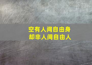 空有人间自由身 却非人间自由人